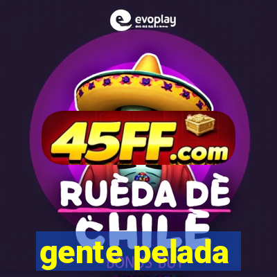 gente pelada